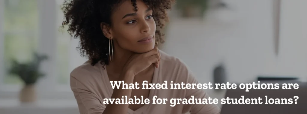 What fixed interest rate options are available for graduate student loans?