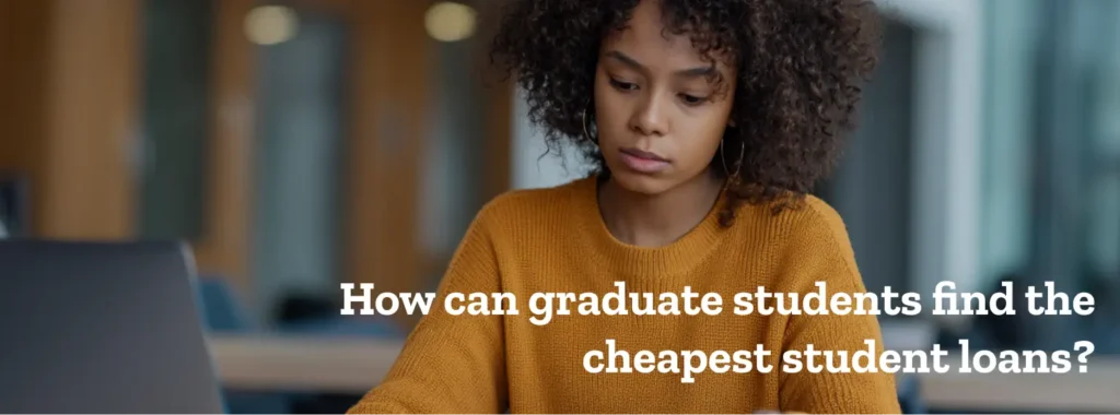 How can graduate students find the cheapest student loans?