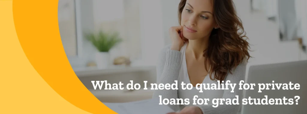 What do I need to qualify for private loans for grad students?