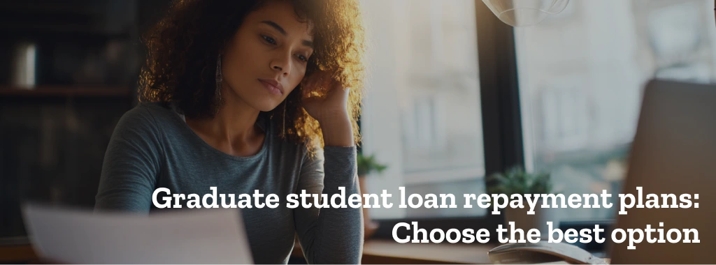 Graduate student loan repayment plans: Choose the best option