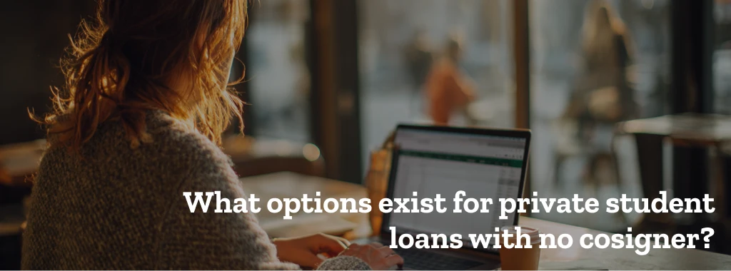 What options exist for private student loans with no cosigner?