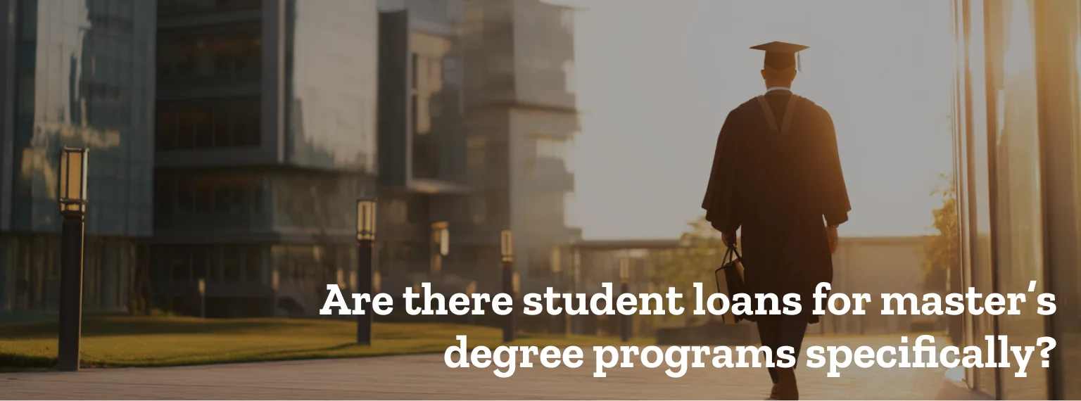 Are there student loans for master’s degree programs specifically?